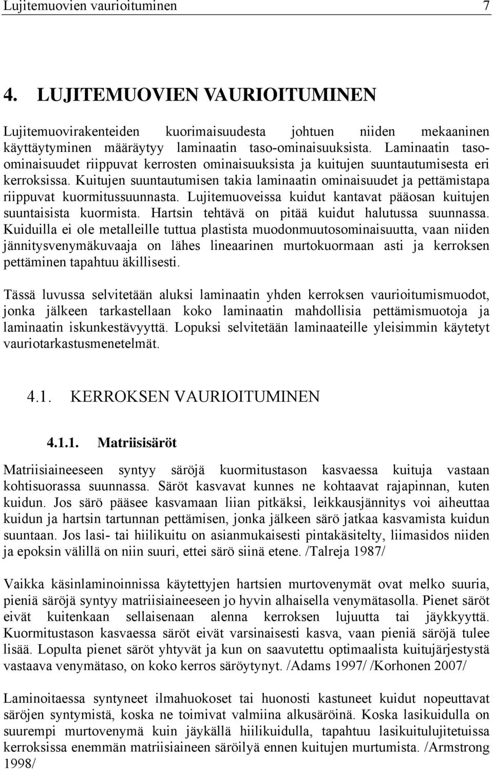 Kuitujen suuntautumisen takia laminaatin ominaisuudet ja pettämistapa riippuvat kuormitussuunnasta. Lujitemuoveissa kuidut kantavat pääosan kuitujen suuntaisista kuormista.