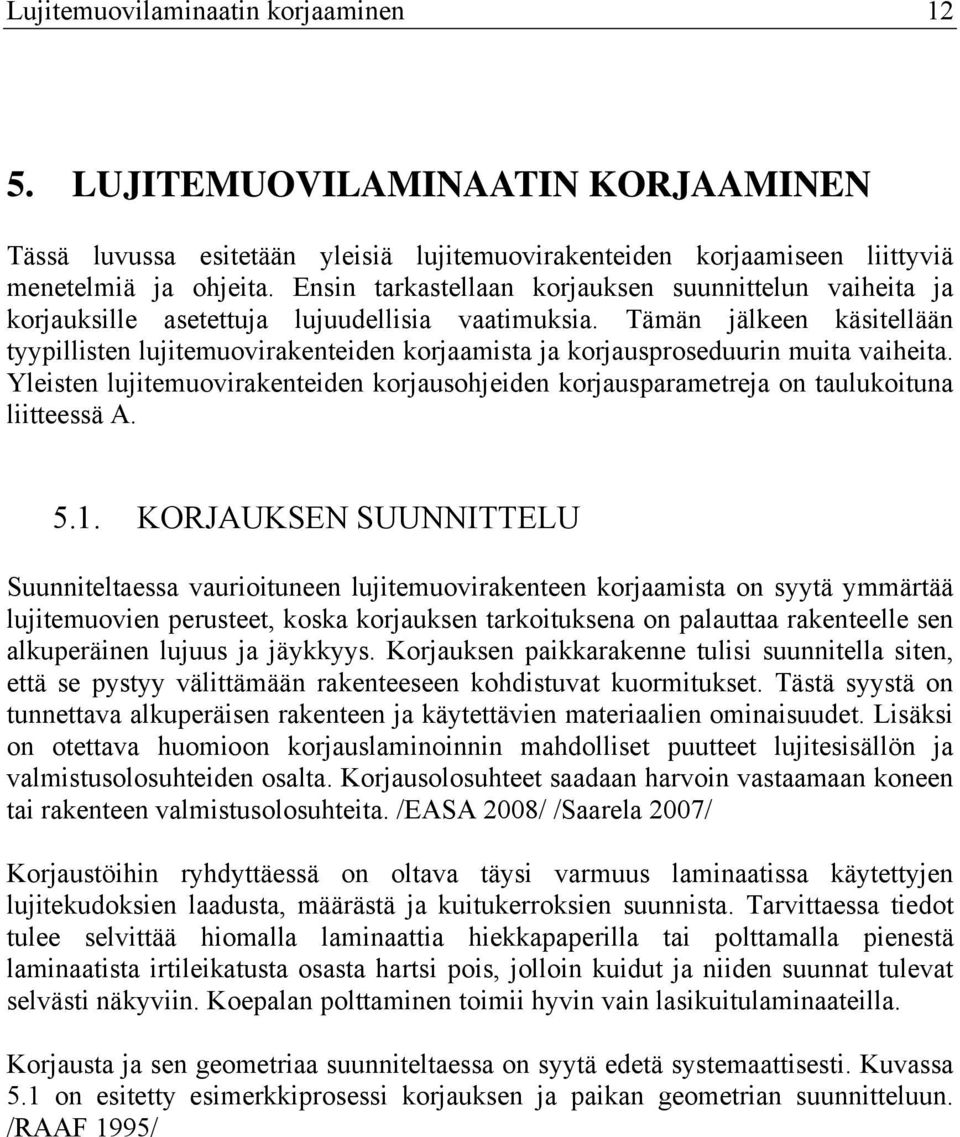 Tämän jälkeen käsitellään tyypillisten lujitemuovirakenteiden korjaamista ja korjausproseduurin muita vaiheita.