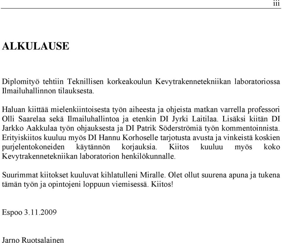 Lisäksi kiitän DI Jarkko Aakkulaa työn ohjauksesta ja DI Patrik Söderströmiä työn kommentoinnista.