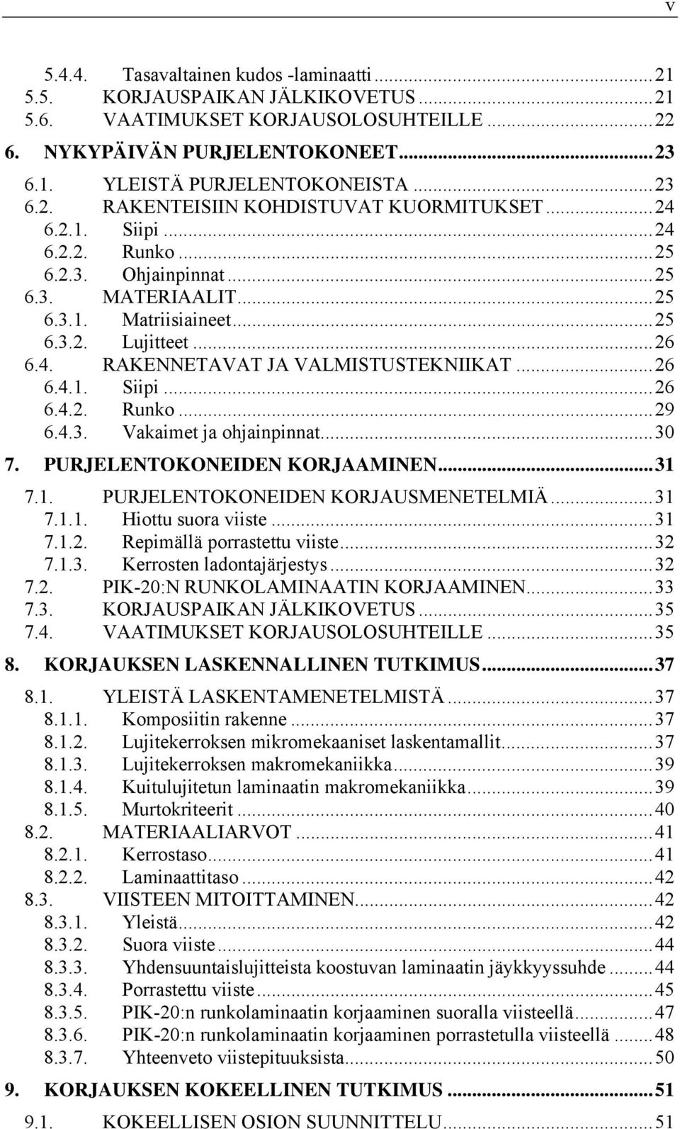 4.3. Vakaimet ja ohjainpinnat...30 7. PURJELENTOKONEIDEN KORJAAMINEN...31 7.1. PURJELENTOKONEIDEN KORJAUSMENETELMIÄ...31 7.1.1. Hiottu suora viiste...31 7.1.2. Repimällä porrastettu viiste...32 7.1.3. Kerrosten ladontajärjestys.