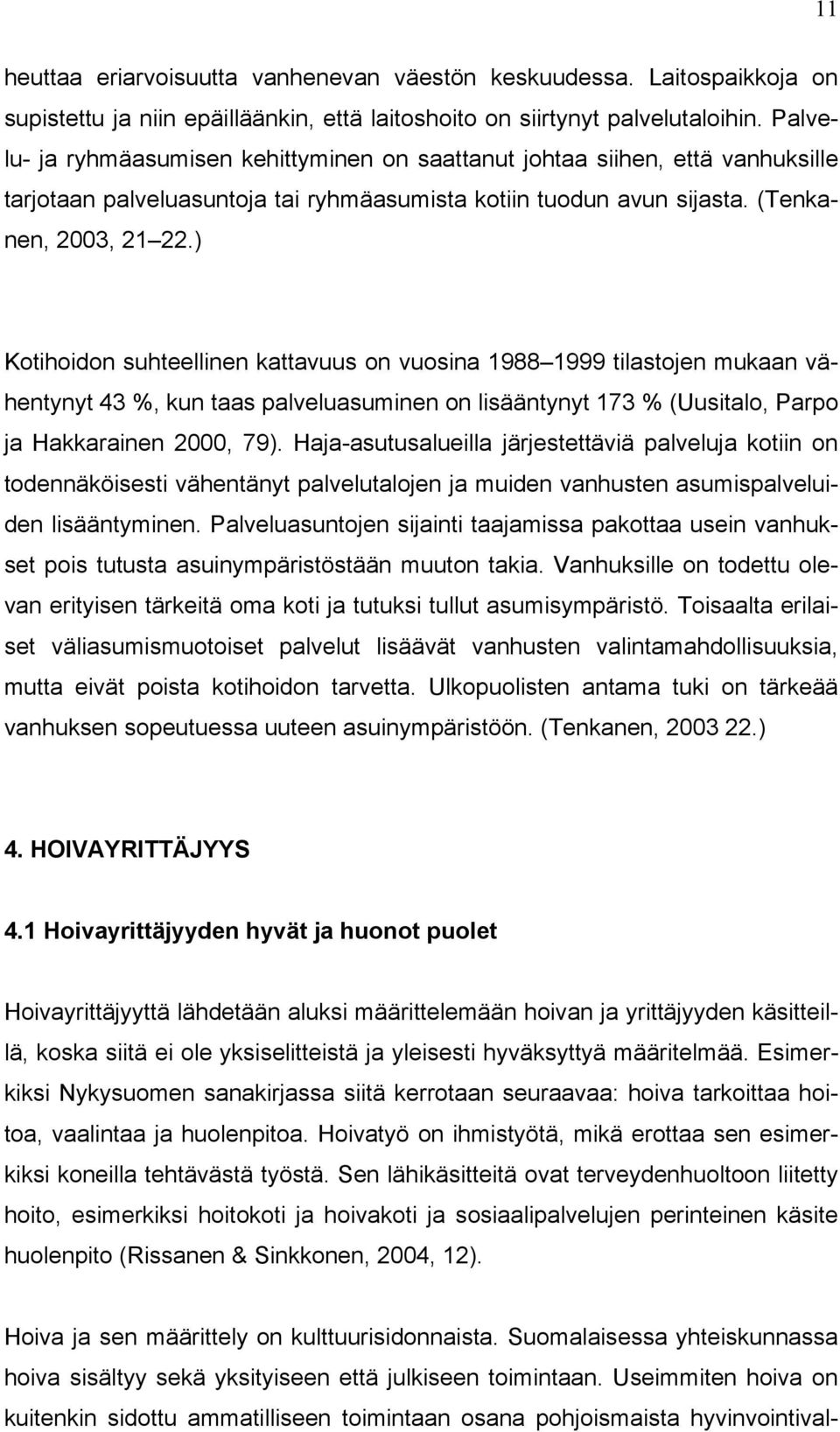 ) Kotihoidon suhteellinen kattavuus on vuosina 1988 1999 tilastojen mukaan vähentynyt 43 %, kun taas palveluasuminen on lisääntynyt 173 % (Uusitalo, Parpo ja Hakkarainen 2000, 79).