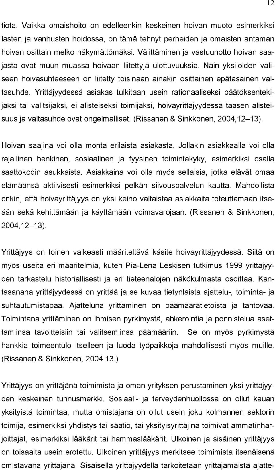 Yrittäjyydessä asiakas tulkitaan usein rationaaliseksi päätöksentekijäksi tai valitsijaksi, ei alisteiseksi toimijaksi, hoivayrittäjyydessä taasen alisteisuus ja valtasuhde ovat ongelmalliset.