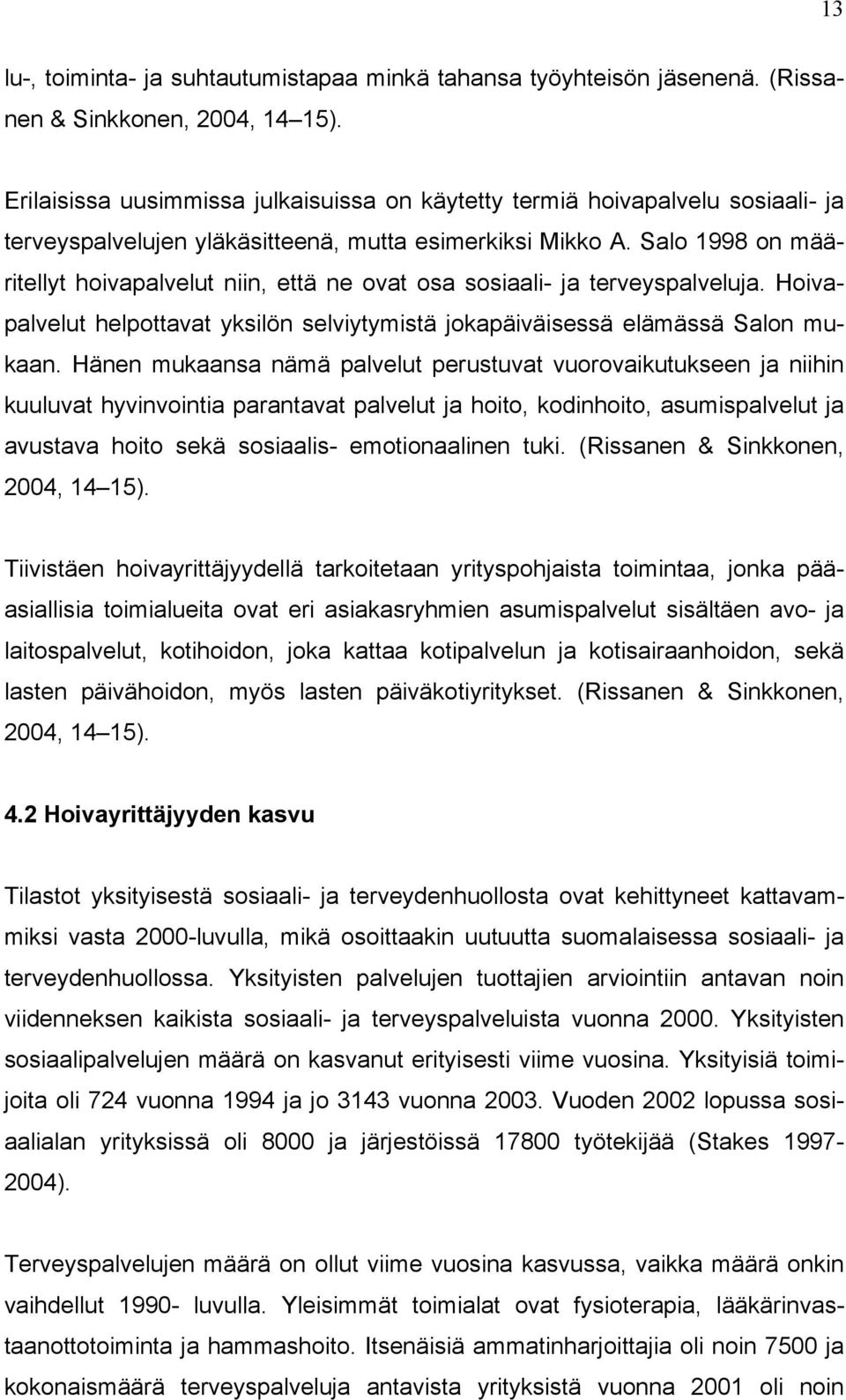 Salo 1998 on määritellyt hoivapalvelut niin, että ne ovat osa sosiaali- ja terveyspalveluja. Hoivapalvelut helpottavat yksilön selviytymistä jokapäiväisessä elämässä Salon mukaan.