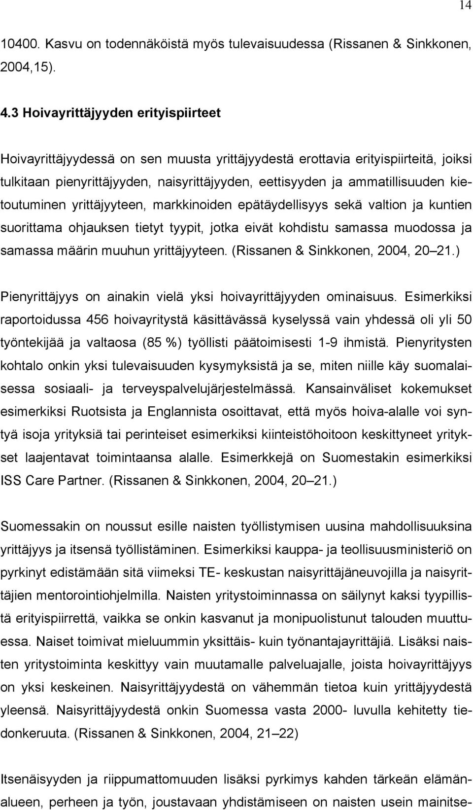 kietoutuminen yrittäjyyteen, markkinoiden epätäydellisyys sekä valtion ja kuntien suorittama ohjauksen tietyt tyypit, jotka eivät kohdistu samassa muodossa ja samassa määrin muuhun yrittäjyyteen.