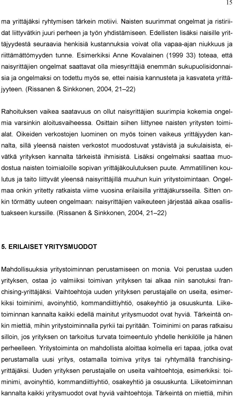 Esimerkiksi Anne Kovalainen (1999 33) toteaa, että naisyrittäjien ongelmat saattavat olla miesyrittäjiä enemmän sukupuolisidonnaisia ja ongelmaksi on todettu myös se, ettei naisia kannusteta ja