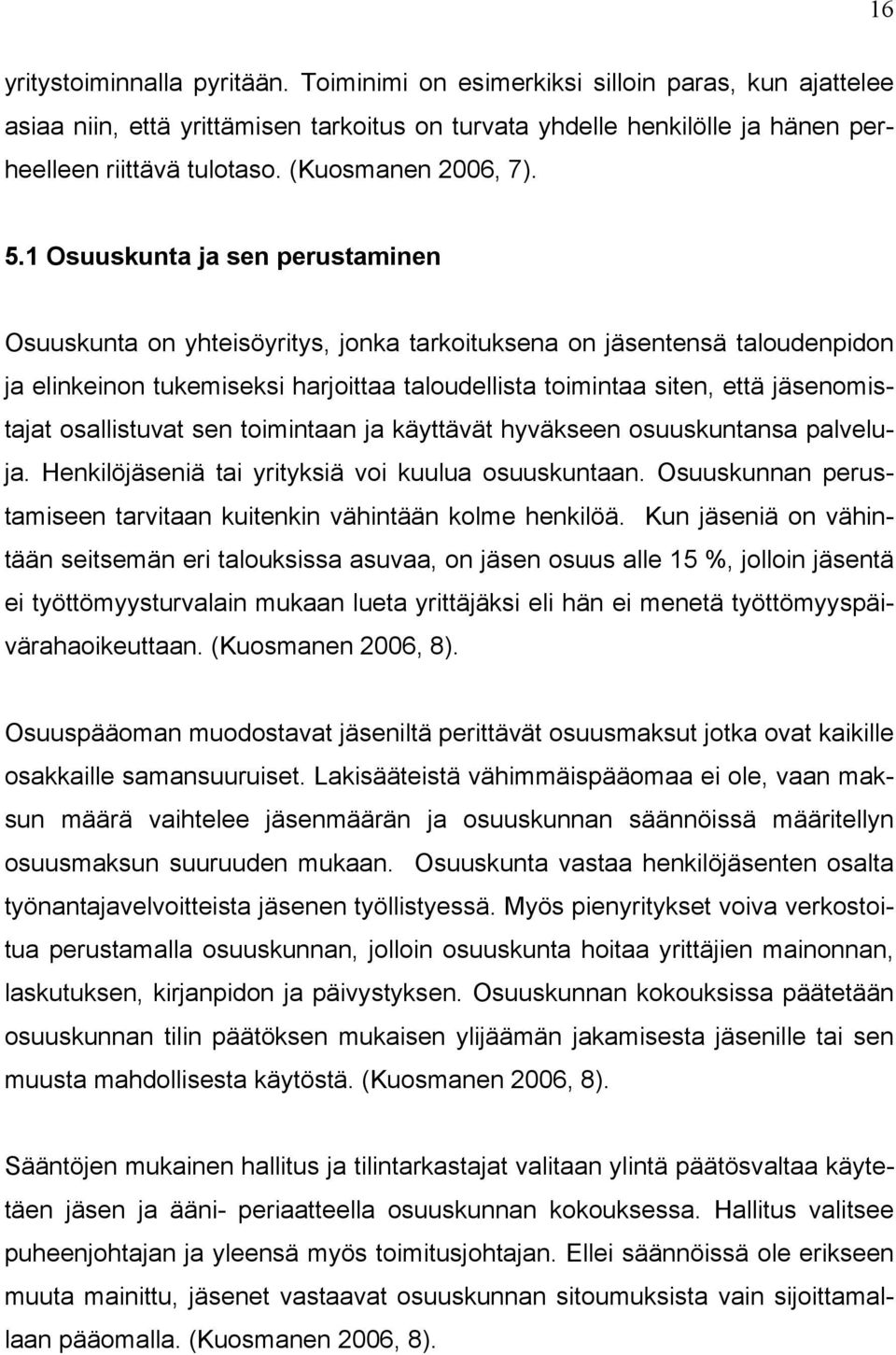 1 Osuuskunta ja sen perustaminen Osuuskunta on yhteisöyritys, jonka tarkoituksena on jäsentensä taloudenpidon ja elinkeinon tukemiseksi harjoittaa taloudellista toimintaa siten, että jäsenomistajat