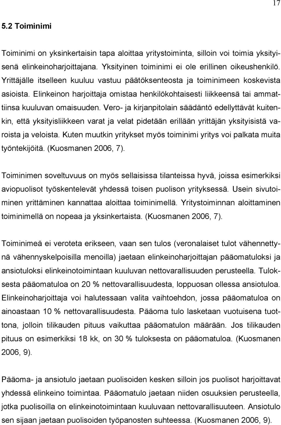 Vero- ja kirjanpitolain säädäntö edellyttävät kuitenkin, että yksityisliikkeen varat ja velat pidetään erillään yrittäjän yksityisistä varoista ja veloista.