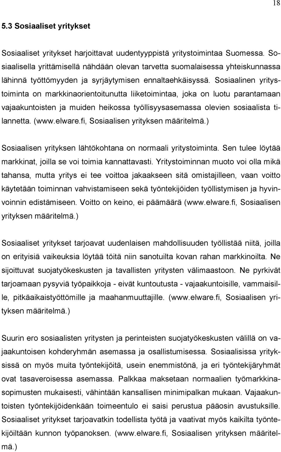 Sosiaalinen yritystoiminta on markkinaorientoitunutta liiketoimintaa, joka on luotu parantamaan vajaakuntoisten ja muiden heikossa työllisyysasemassa olevien sosiaalista tilannetta. (www.elware.