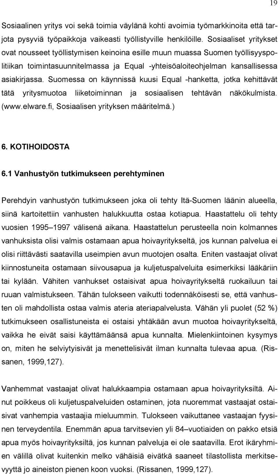 Suomessa on käynnissä kuusi Equal -hanketta, jotka kehittävät tätä yritysmuotoa liiketoiminnan ja sosiaalisen tehtävän näkökulmista. (www.elware.fi, Sosiaalisen yrityksen määritelmä.) 6.