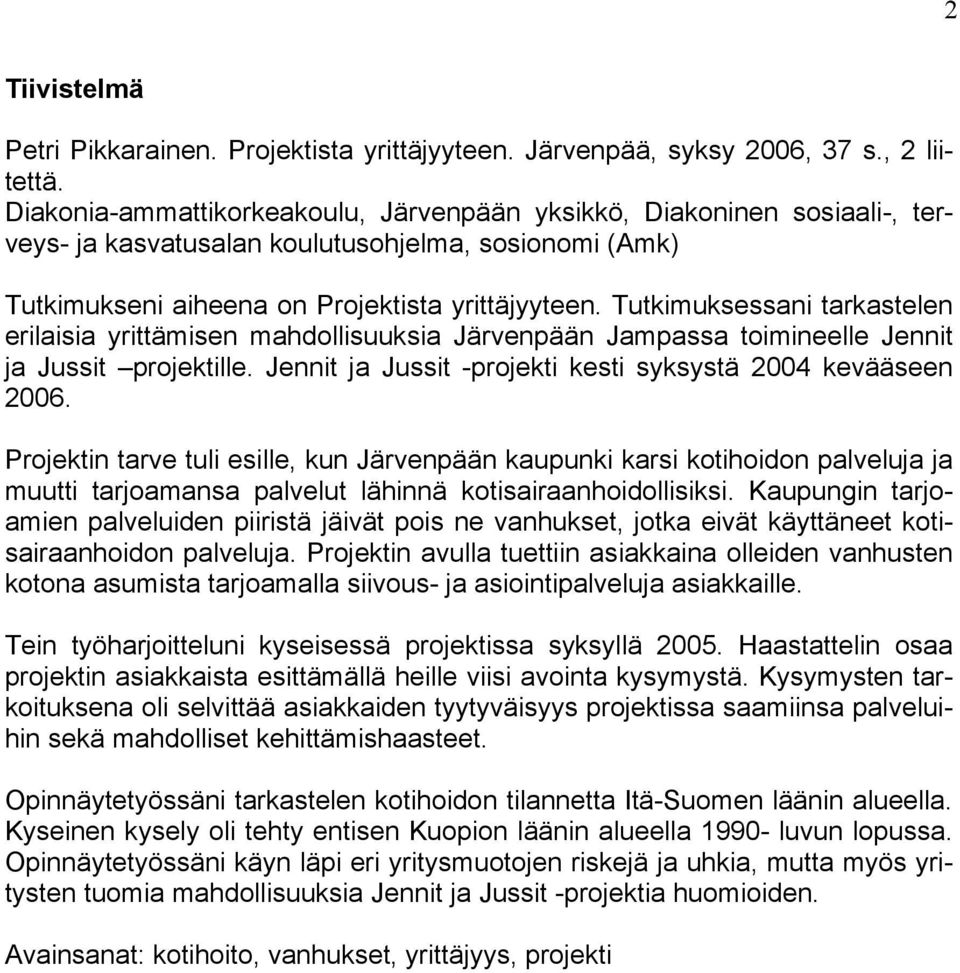 Tutkimuksessani tarkastelen erilaisia yrittämisen mahdollisuuksia Järvenpään Jampassa toimineelle Jennit ja Jussit projektille. Jennit ja Jussit -projekti kesti syksystä 2004 kevääseen 2006.