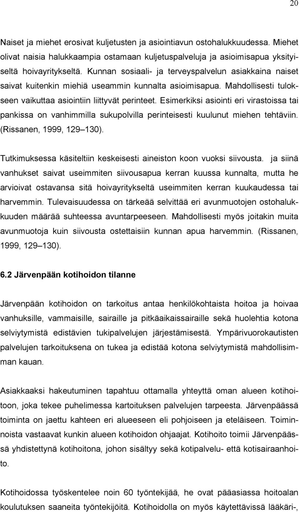 Esimerkiksi asiointi eri virastoissa tai pankissa on vanhimmilla sukupolvilla perinteisesti kuulunut miehen tehtäviin. (Rissanen, 1999, 129 130).