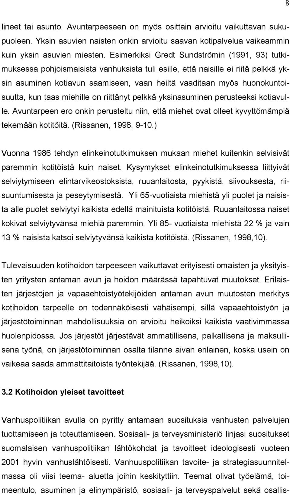 huonokuntoisuutta, kun taas miehille on riittänyt pelkkä yksinasuminen perusteeksi kotiavulle. Avuntarpeen ero onkin perusteltu niin, että miehet ovat olleet kyvyttömämpiä tekemään kotitöitä.