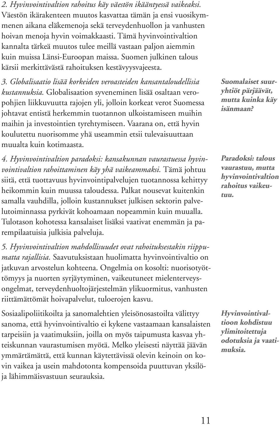 Tämä hyvinvointivaltion kannalta tärkeä muutos tulee meillä vastaan paljon aiemmin kuin muissa Länsi-Euroopan maissa. Suomen julkinen talous kärsii merkittävästä rahoituksen kestävyysvajeesta. 3.