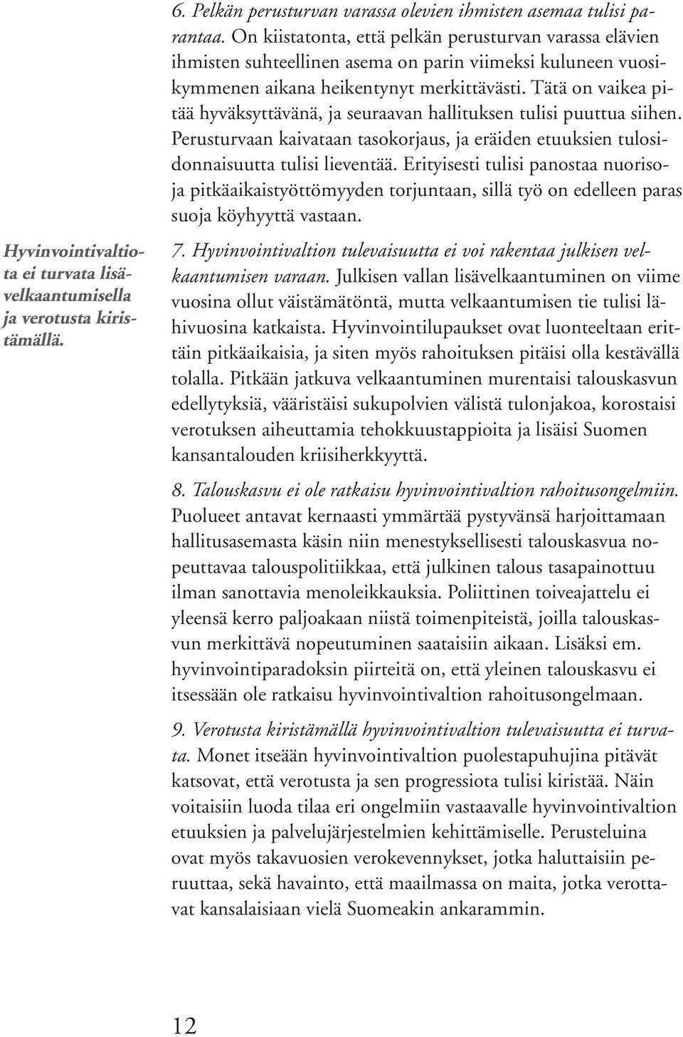 Tätä on vaikea pitää hyväksyttävänä, ja seuraavan hallituksen tulisi puuttua siihen. Perusturvaan kaivataan tasokorjaus, ja eräiden etuuksien tulosidonnaisuutta tulisi lieventää.