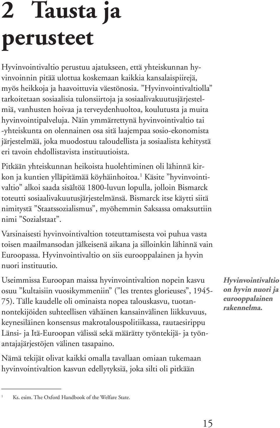 Näin ymmärrettynä hyvinvointivaltio tai -yhteiskunta on olennainen osa sitä laajempaa sosio-ekonomista järjestelmää, joka muodostuu taloudellista ja sosiaalista kehitystä eri tavoin ehdollistavista