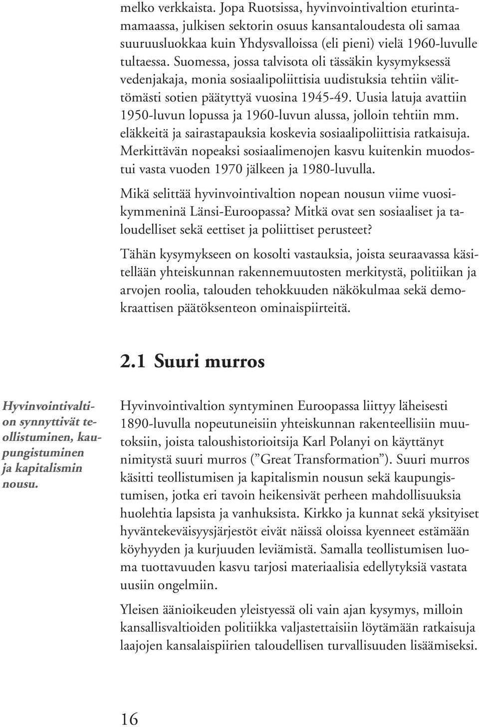 Uusia latuja avattiin 1950-luvun lopussa ja 1960-luvun alussa, jolloin tehtiin mm. eläkkeitä ja sairastapauksia koskevia sosiaalipoliittisia ratkaisuja.