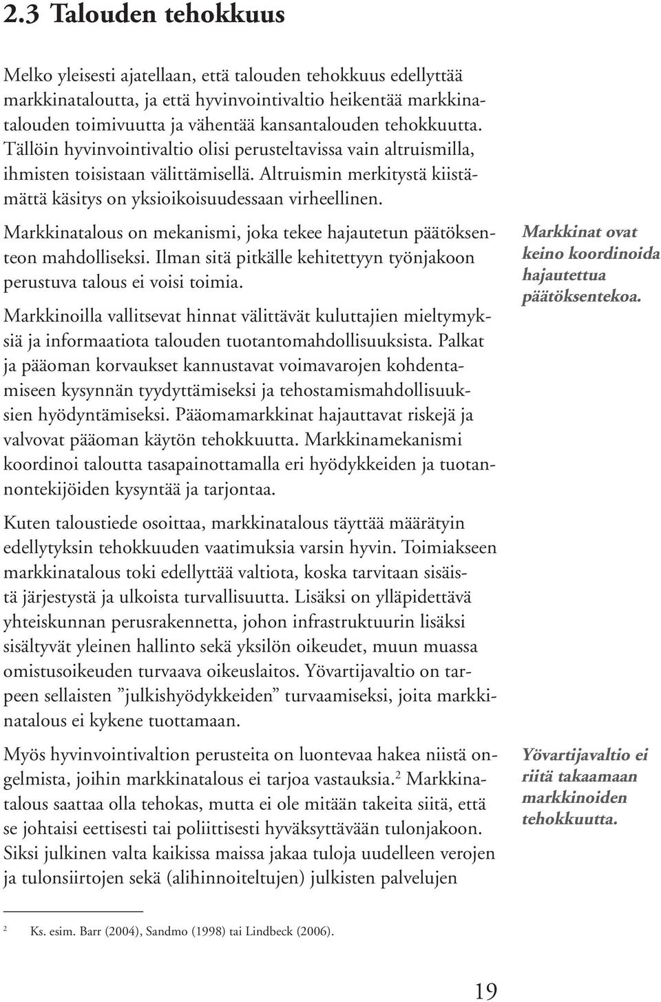 Markkinatalous on mekanismi, joka tekee hajautetun päätöksenteon mahdolliseksi. Ilman sitä pitkälle kehitettyyn työnjakoon perustuva talous ei voisi toimia.