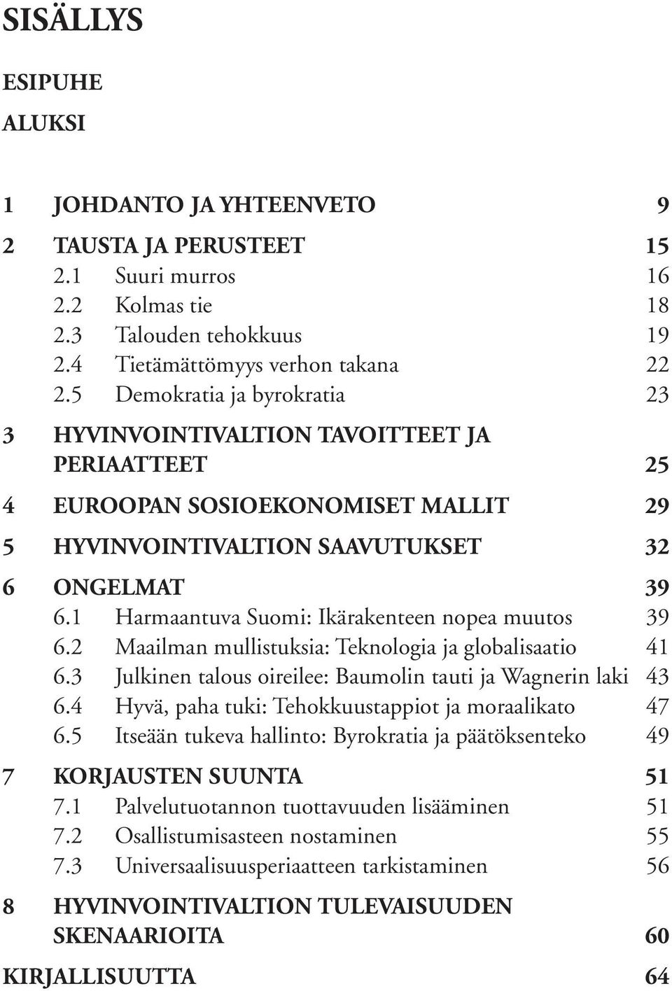 1 Harmaantuva Suomi: Ikärakenteen nopea muutos 39 6.2 Maailman mullistuksia: Teknologia ja globalisaatio 41 6.3 Julkinen talous oireilee: Baumolin tauti ja Wagnerin laki 43 6.