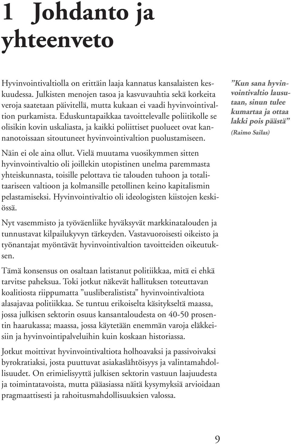 Eduskuntapaikkaa tavoittelevalle poliitikolle se olisikin kovin uskaliasta, ja kaikki poliittiset puolueet ovat kannanotoissaan sitoutuneet hyvinvointivaltion puolustamiseen. Näin ei ole aina ollut.