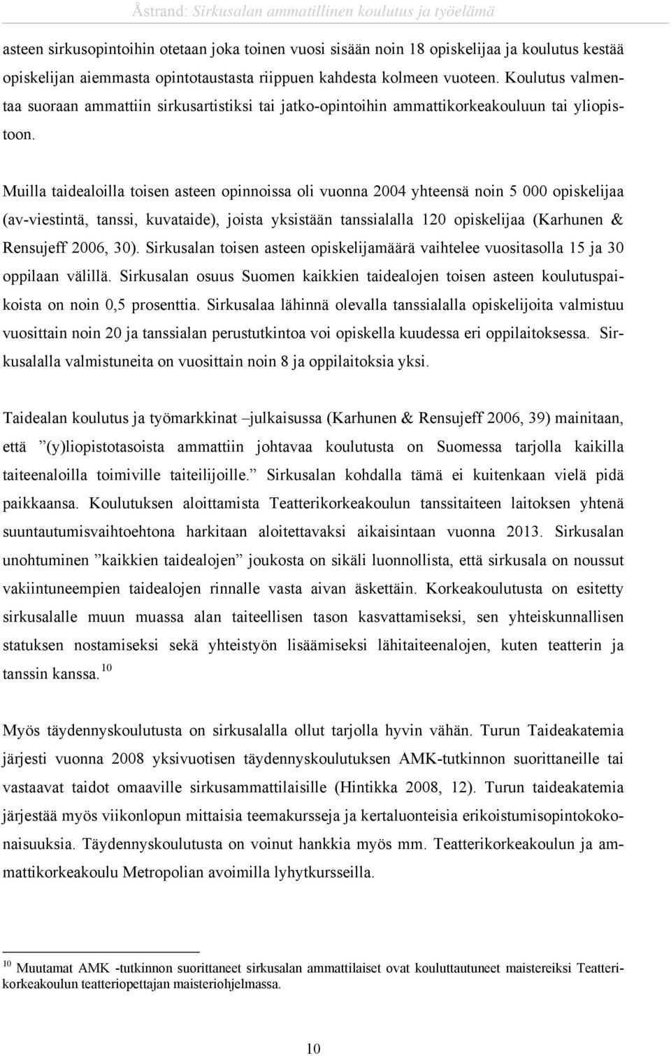 Muilla taidealoilla toisen asteen opinnoissa oli vuonna 2004 yhteensä noin 5 000 opiskelijaa (av-viestintä, tanssi, kuvataide), joista yksistään tanssialalla 120 opiskelijaa (Karhunen & Rensujeff