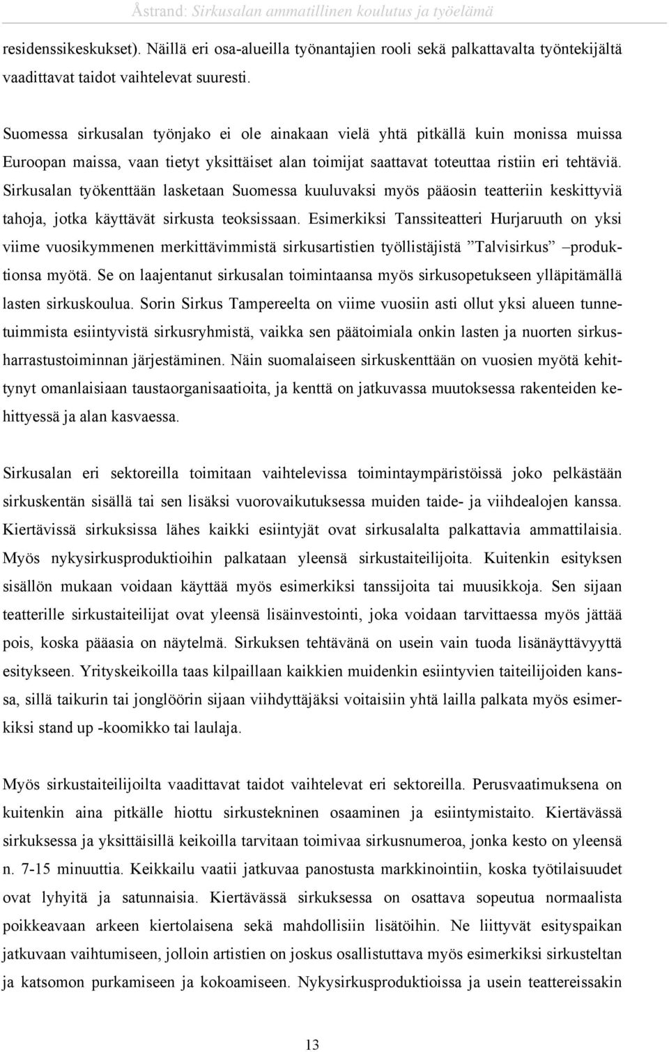 Sirkusalan työkenttään lasketaan Suomessa kuuluvaksi myös pääosin teatteriin keskittyviä tahoja, jotka käyttävät sirkusta teoksissaan.