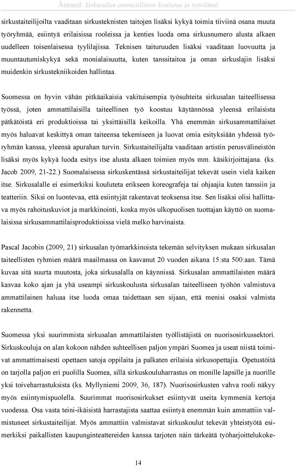 Teknisen taituruuden lisäksi vaaditaan luovuutta ja muuntautumiskykyä sekä monialaisuutta, kuten tanssitaitoa ja oman sirkuslajin lisäksi muidenkin sirkustekniikoiden hallintaa.