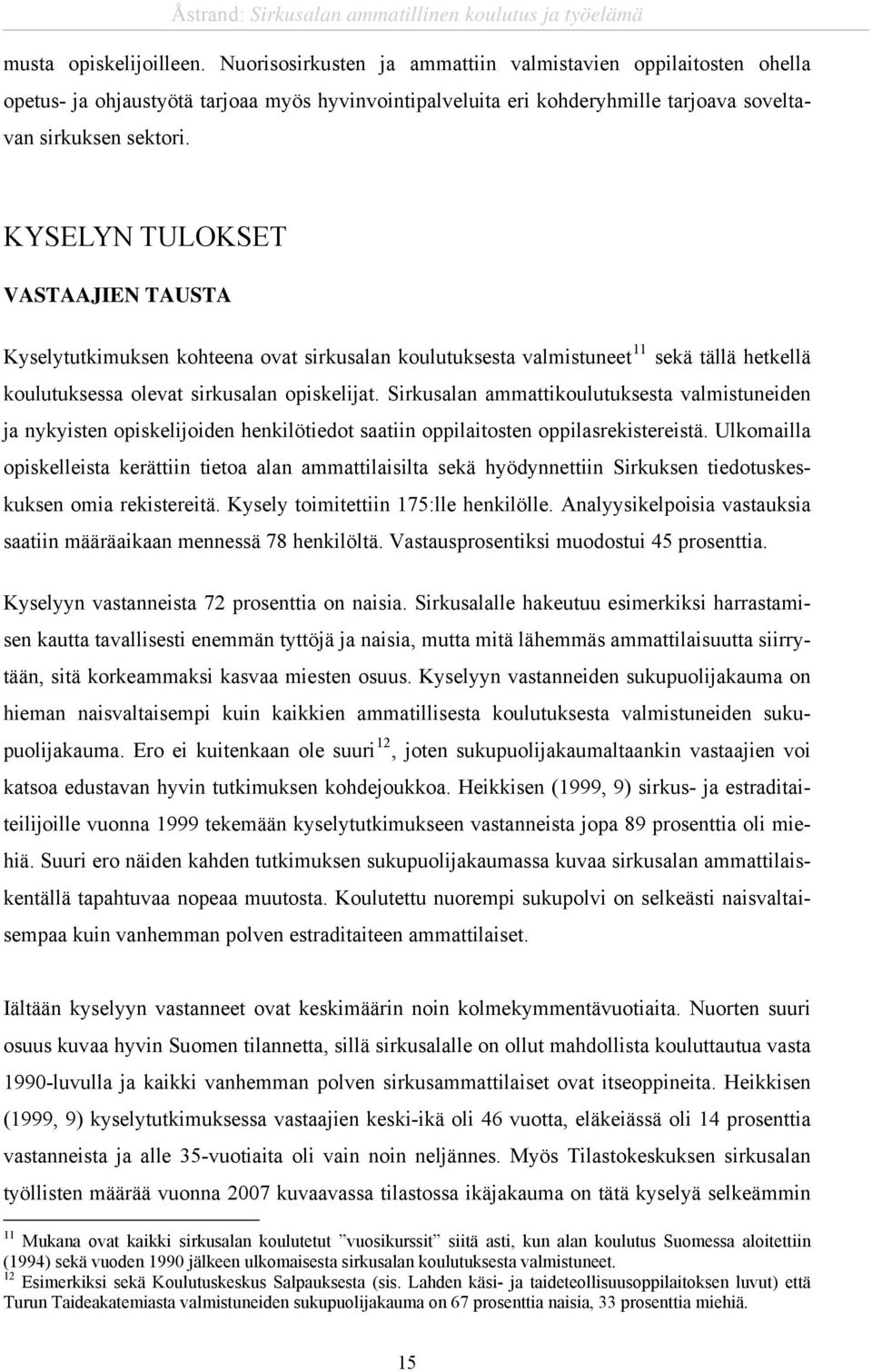 KYSELYN TULOKSET VASTAAJIEN TAUSTA Kyselytutkimuksen kohteena ovat sirkusalan koulutuksesta valmistuneet 11 sekä tällä hetkellä koulutuksessa olevat sirkusalan opiskelijat.