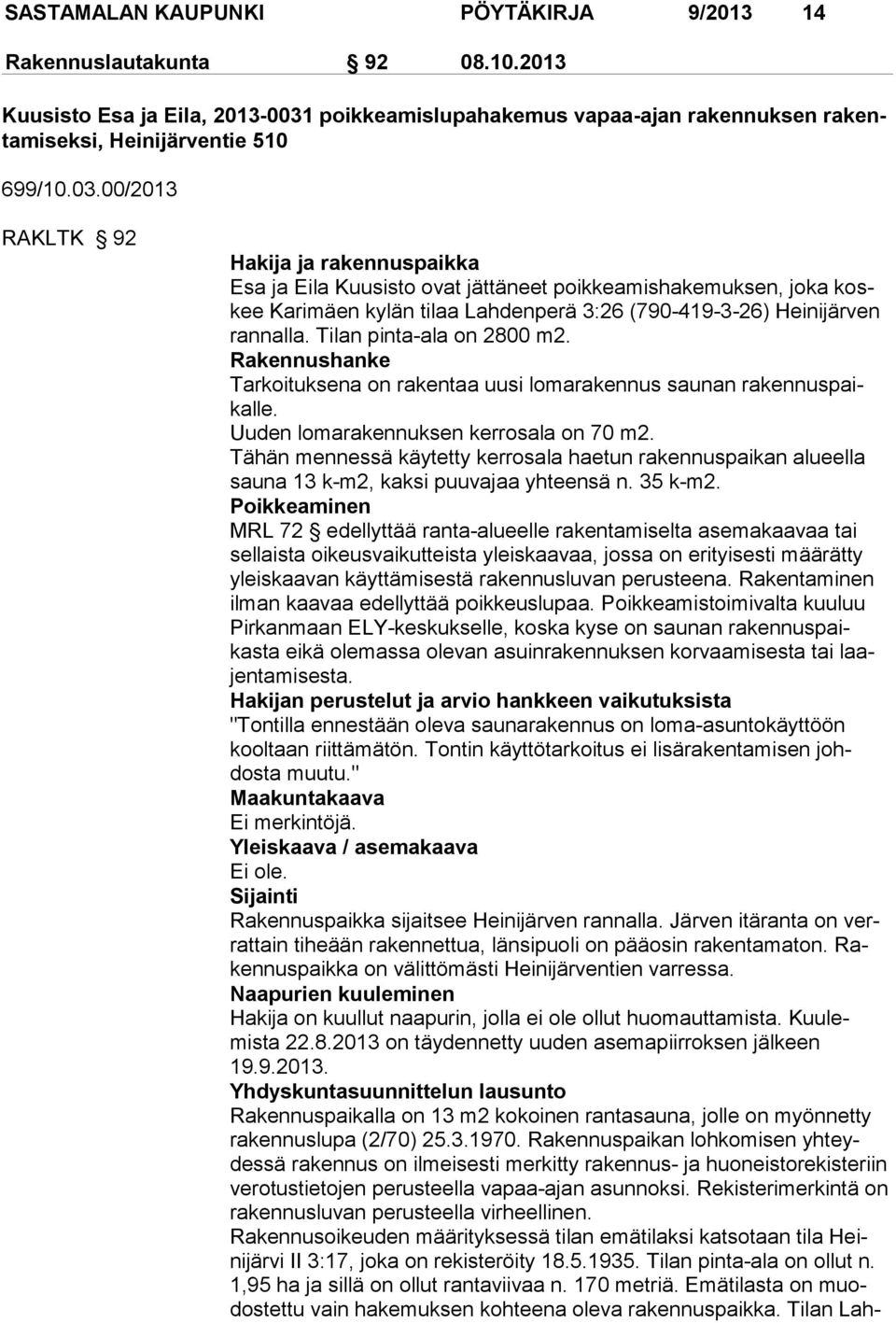 00/2013 RAKLTK 92 Hakija ja rakennuspaikka Esa ja Eila Kuusisto ovat jättäneet poikkeamishakemuksen, joka koskee Karimäen kylän tilaa Lahdenperä 3:26 (790-419-3-26) Heini järven rannalla.
