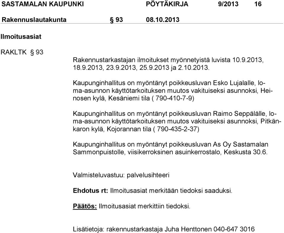 Kaupunginhallitus on myöntänyt poikkeusluvan Esko Lujalalle, loma-asunnon käyttötarkoituksen muutos vakituiseksi asunnoksi, Heinosen kylä, Kesäniemi tila ( 790-410-7-9) Kaupunginhallitus on myöntänyt