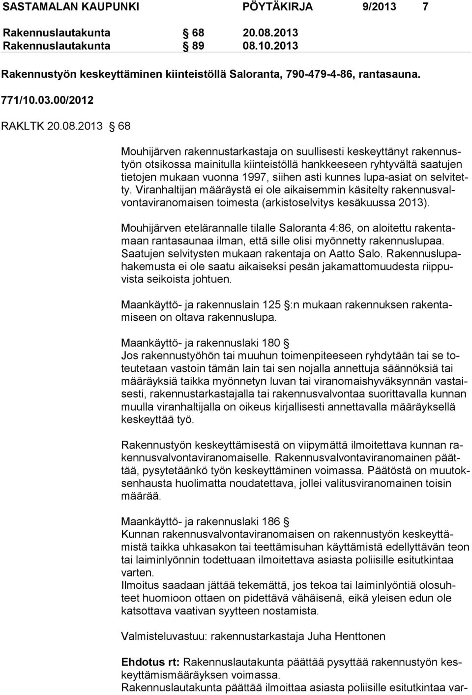 2013 68 Mouhijärven rakennustarkastaja on suullisesti keskeyttänyt raken nustyön otsikossa mainitulla kiinteistöllä hankkeeseen ryhtyvältä saatujen tietojen mukaan vuonna 1997, siihen asti kunnes