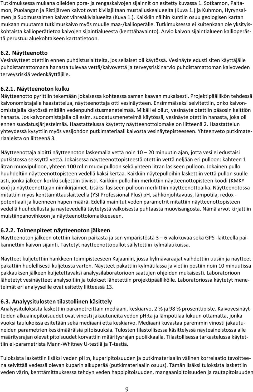 Tutkimuksessa ei kuitenkaan ole yksityiskohtaista kallioperätietoa kaivojen sijaintialueesta (kenttähavainto). Arvio kaivon sijaintialueen kallioperästä perustuu aluekohtaiseen karttatietoon. 6.2.