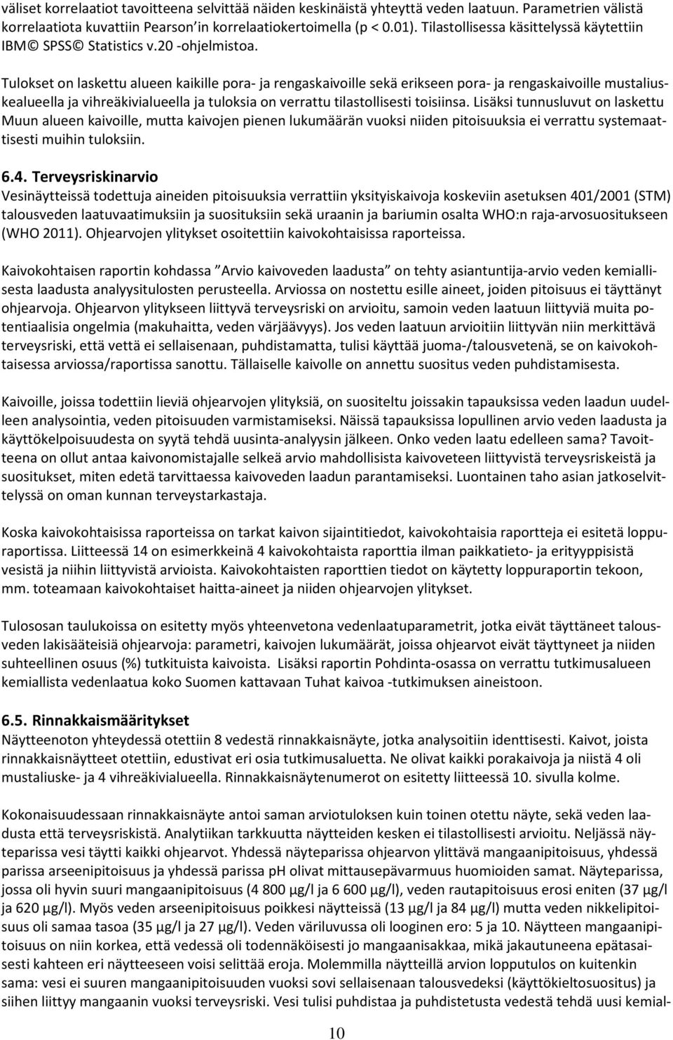 Tulokset on laskettu alueen kaikille pora- ja rengaskaivoille sekä erikseen pora- ja rengaskaivoille mustaliuskealueella ja vihreäkivialueella ja tuloksia on verrattu tilastollisesti toisiinsa.
