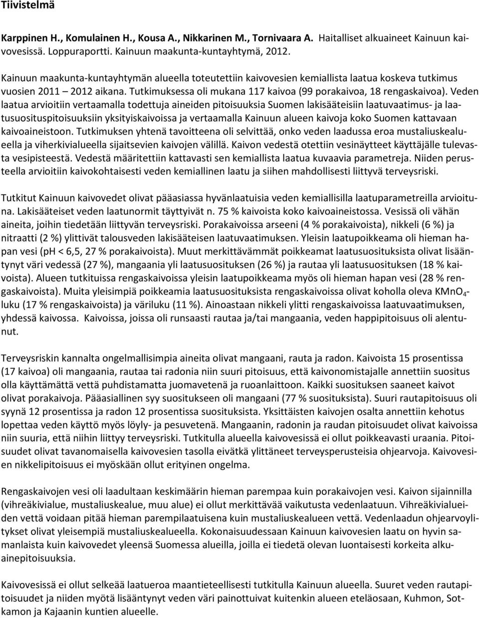 Veden laatua arvioitiin vertaamalla todettuja aineiden pitoisuuksia Suomen lakisääteisiin laatuvaatimus- ja laatusuosituspitoisuuksiin yksityiskaivoissa ja vertaamalla Kainuun alueen kaivoja koko