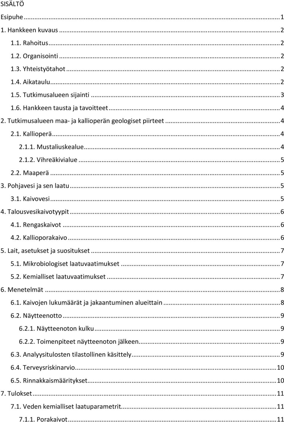 Talousvesikaivotyypit...6 4.1. Rengaskaivot...6 4.2. Kallioporakaivo...6 5. Lait, asetukset ja suositukset...7 5.1. Mikrobiologiset laatuvaatimukset...7 5.2. Kemialliset laatuvaatimukset...7 6.