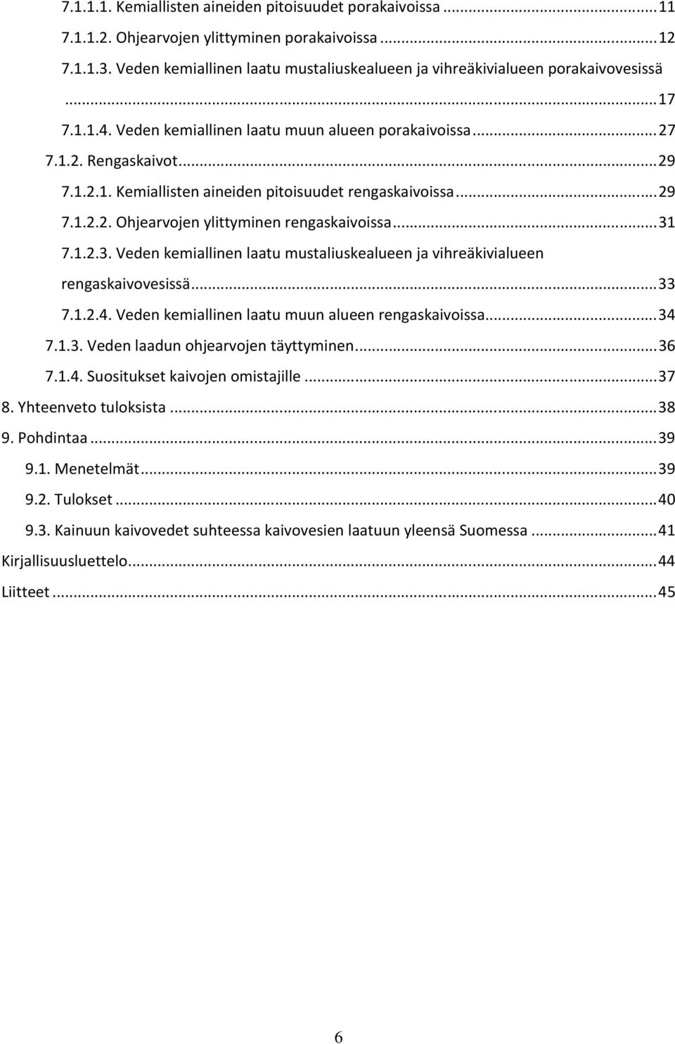 ..29 7.1.2.2. Ohjearvojen ylittyminen rengaskaivoissa...31 7.1.2.3. Veden kemiallinen laatu mustaliuskealueen ja vihreäkivialueen rengaskaivovesissä...33 7.1.2.4.
