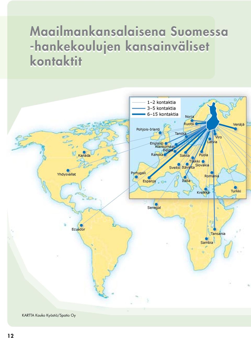 Ranska Alankomaat Belgia Saksa Puola Ranska Saksa Tšekki Puola Sveitsi Itävalta Slovakia Tšekki Portugali Sveitsi Itävalta Slovakia Romania PortugaliEspanja Italia