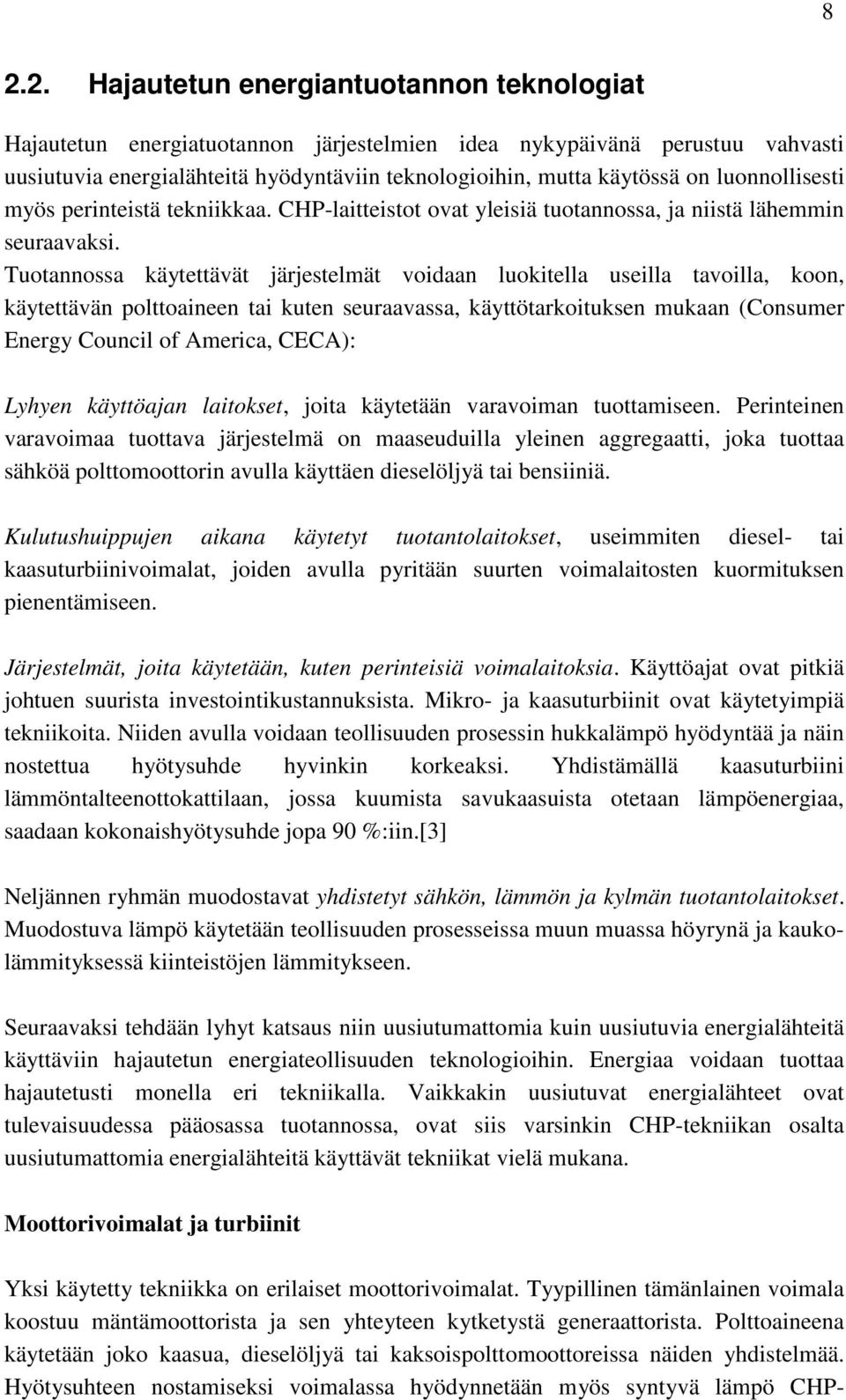 Tuotannossa käytettävät järjestelmät voidaan luokitella useilla tavoilla, koon, käytettävän polttoaineen tai kuten seuraavassa, käyttötarkoituksen mukaan (Consumer Energy Council of America, CECA):