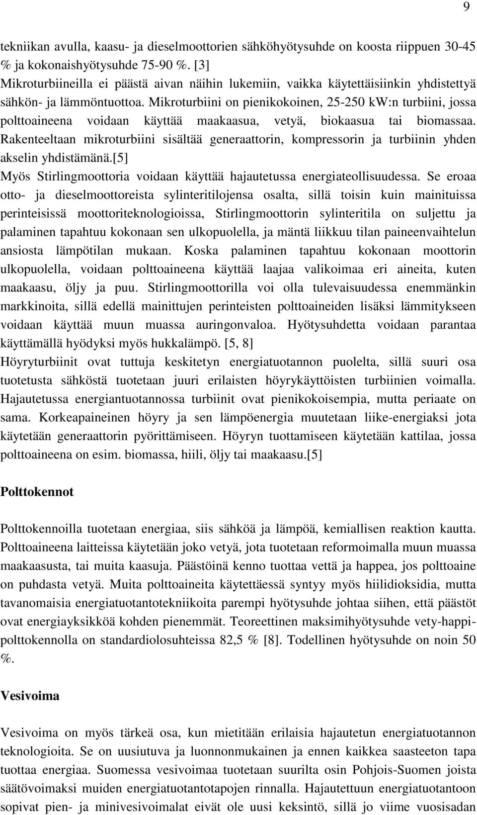 Mikroturbiini on pienikokoinen, 25-250 kw:n turbiini, jossa polttoaineena voidaan käyttää maakaasua, vetyä, biokaasua tai biomassaa.