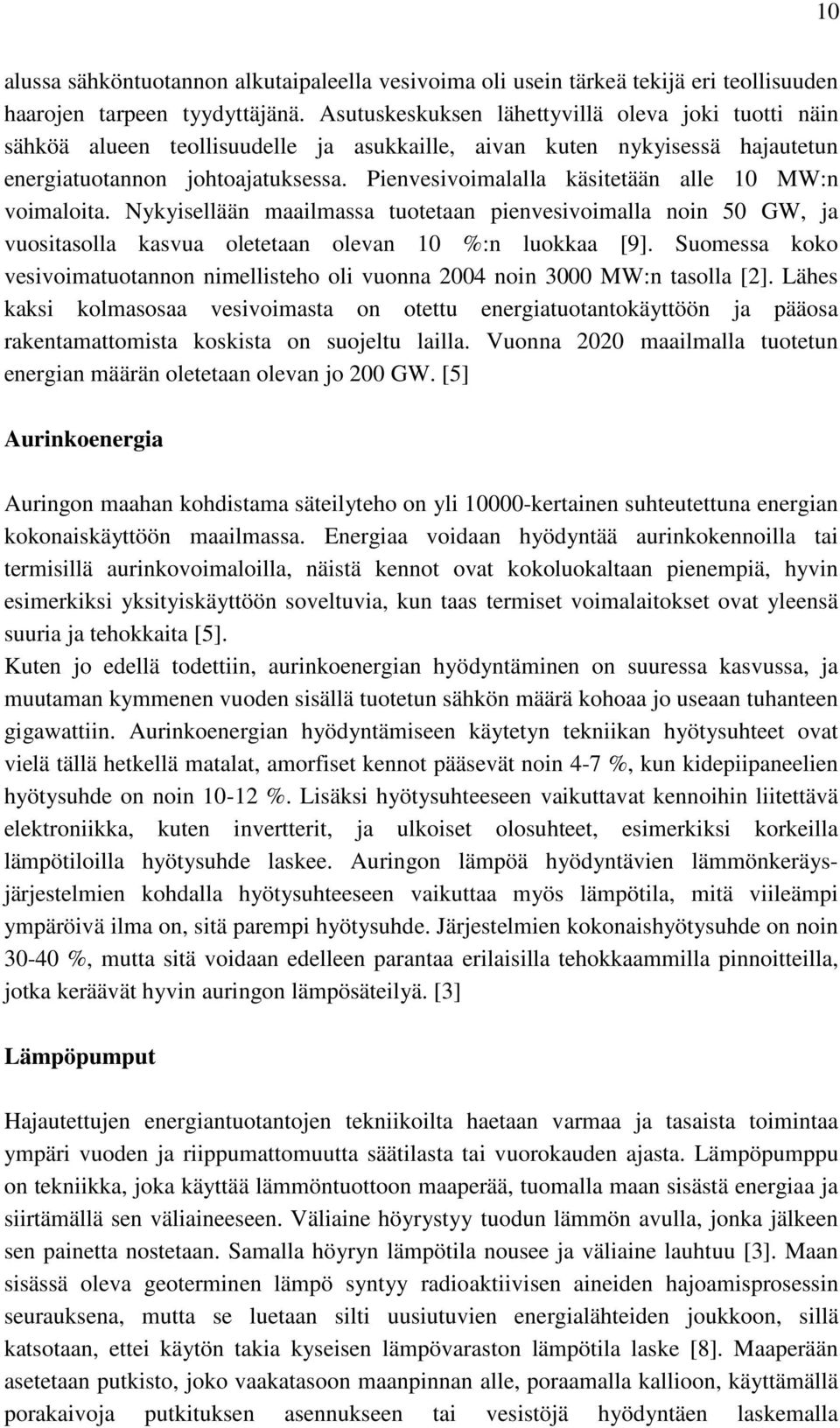 Pienvesivoimalalla käsitetään alle 10 MW:n voimaloita. Nykyisellään maailmassa tuotetaan pienvesivoimalla noin 50 GW, ja vuositasolla kasvua oletetaan olevan 10 %:n luokkaa [9].