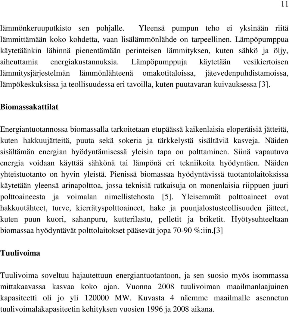 Lämpöpumppuja käytetään vesikiertoisen lämmitysjärjestelmän lämmönlähteenä omakotitaloissa, jätevedenpuhdistamoissa, lämpökeskuksissa ja teollisuudessa eri tavoilla, kuten puutavaran kuivauksessa [3].