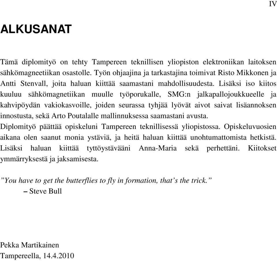 Lisäksi iso kiitos kuuluu sähkömagnetiikan muulle työporukalle, SMG:n jalkapallojoukkueelle ja kahvipöydän vakiokasvoille, joiden seurassa tyhjää lyövät aivot saivat lisäannoksen innostusta, sekä