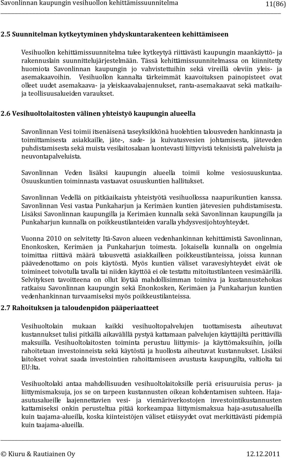 Vesihuollon kannalta tärkeimmät kaavoituksen painopisteet ovat olleet uudet asemakaava ja yleiskaavalaajennukset, ranta asemakaavat sekä matkailuja teollisuusalueiden varaukset. 2.