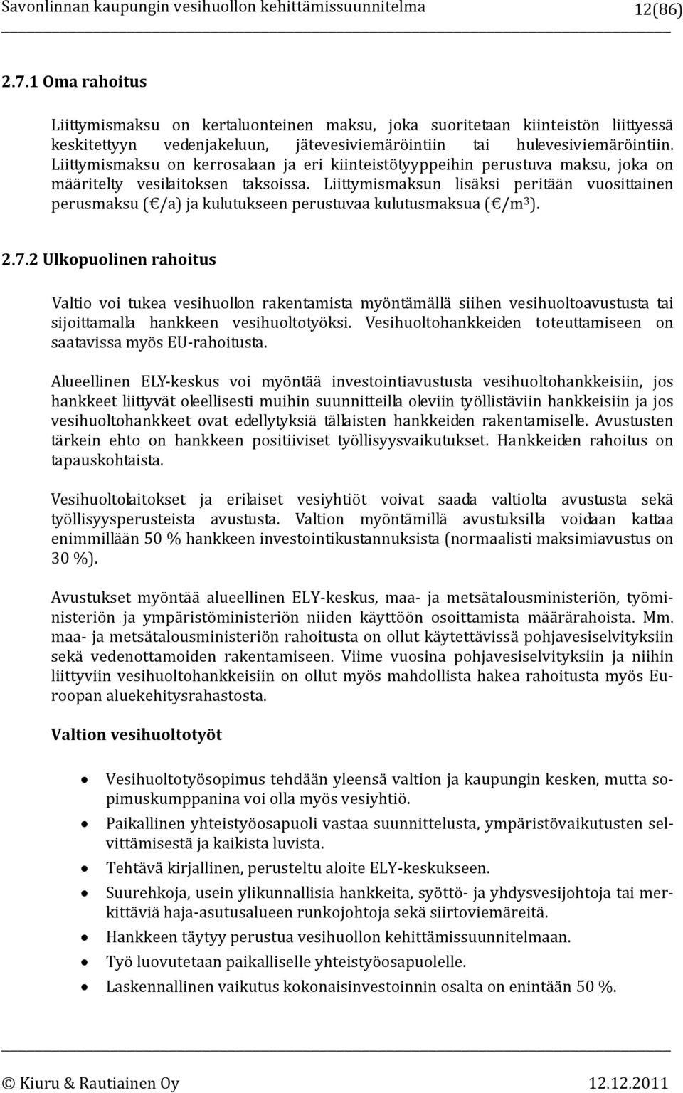 Liittymismaksun lisäksi peritään vuosittainen perusmaksu ( /a) ja kulutukseen perustuvaa kulutusmaksua ( /m 3 ). 2.7.