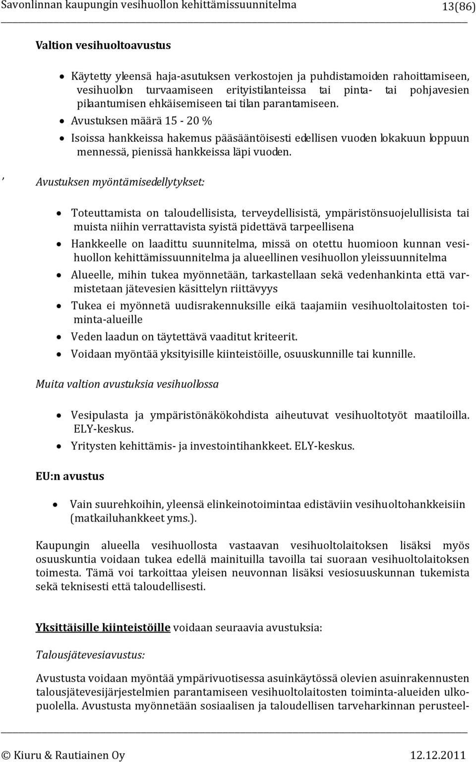 Avustuksen myöntämisedellytykset: Toteuttamista on taloudellisista, terveydellisistä, ympäristönsuojelullisista tai muista niihin verrattavista syistä pidettävä tarpeellisena Hankkeelle on laadittu