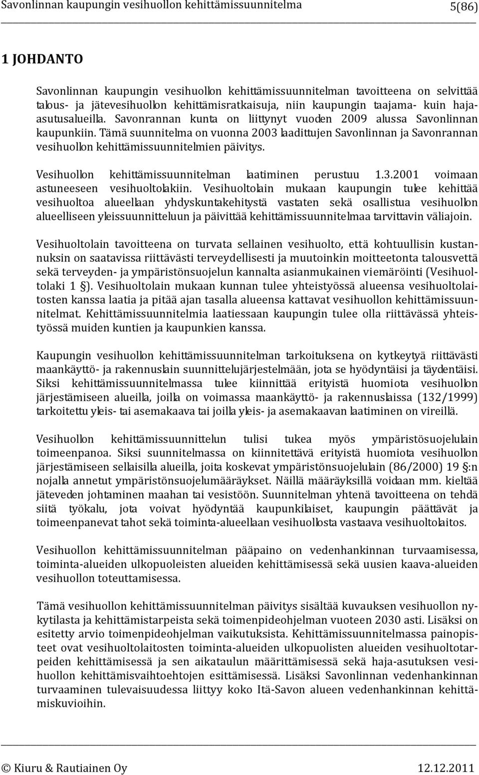 Vesihuollon kehittämissuunnitelman laatiminen perustuu 1.3.2001 voimaan astuneeseen vesihuoltolakiin.