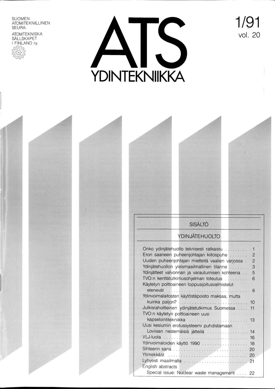 Ydinvoimalaitosten ka)lt{:)stapoisto maksaa, mutta kuinka pal jon?.. ~...,., 10. Julkisrahoitteinen ydinjatetutkimus Suomessa... 11 TVO:n kaytetyn polttoaineen uusi kapselointitekniikka.