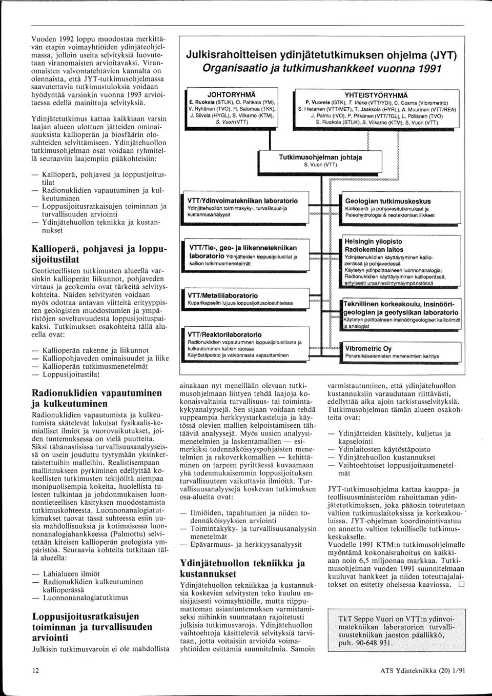 Y dinjatetutkimus kattaa kaikkiaan varsin laajan alueen ulottuen jatteiden ominaisuuksista kallioperan ja biosfaarin olosuhteiden selvittamiseen.