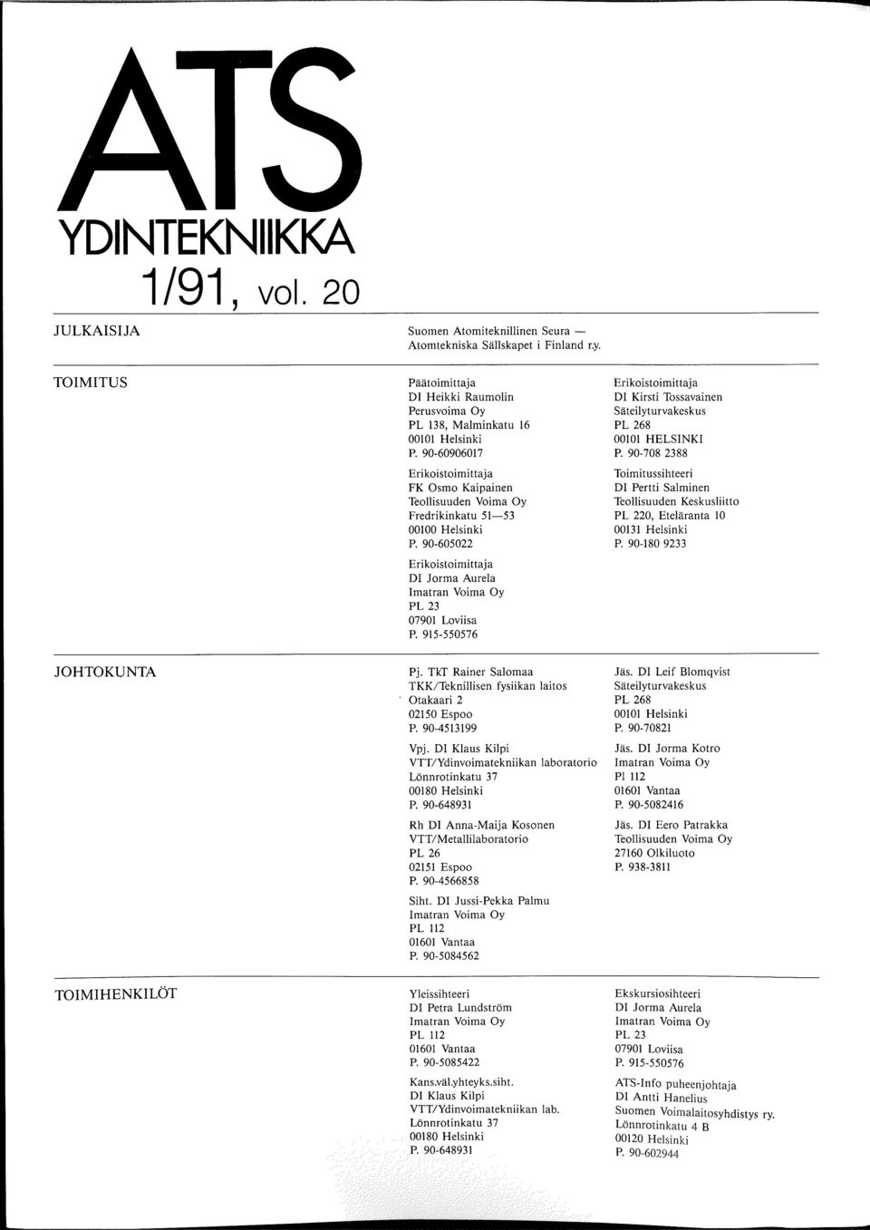 90-60906017 Erikoistoimittaja FK Osmo Kaipainen Teollisuuden Voima Oy Fredrikinkatu 51-53 00100 Helsinki P. 90-605022 Erikoistoimittaja DI Jorma Aurela Imatran Voima Oy PL 23 07901 Loviisa P.