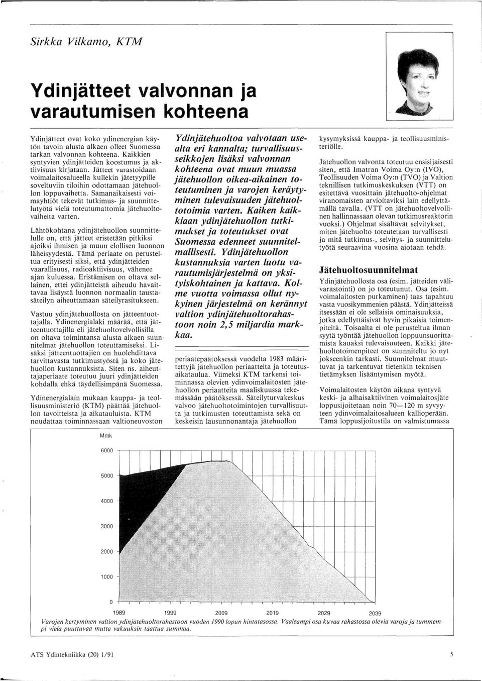 Samanaikaisesti voimayhtiot tekevat tutkimus- ja suunnittelutyota viela toteutumattomia jatehuoltovaiheita varten.