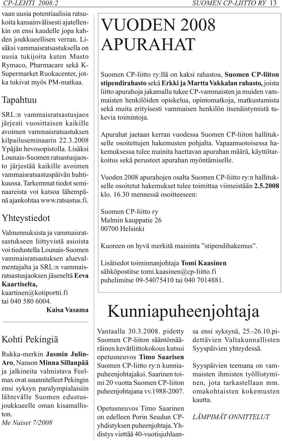 Tapahtuu SRL:n vammaisratsastusjaos järjesti vuosittaisen kaikille avoimen vammaisratsastuksen kilpailuseminaarin 22.3.2008 Ypäjän hevosopistolla.